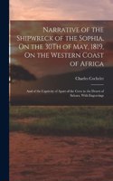 Narrative of the Shipwreck of the Sophia, On the 30Th of May, 1819, On the Western Coast of Africa
