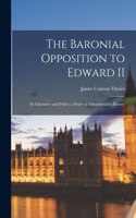 Baronial Opposition to Edward II; its Character and Policy; a Study in Administrative History