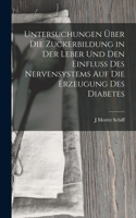 Untersuchungen Über Die Zuckerbildung in Der Leber Und Den Einfluss Des Nervensystems Auf Die Erzeugung Des Diabetes