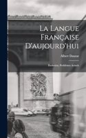 langue française d'aujourd'hui; évolution, problèmes actuels