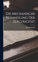 Die Mechanische Behandlung Der Electricität