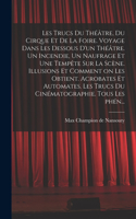 Les trucs du théâtre, du cirque et de la foire. Voyage dans les dessous d'un théâtre. Un incendie, un naufrage et une tempête sur la scène. Illusions et comment on les obtient. Acrobates et automates. Les trucs du cinématographie. Tous les phén...