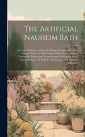 The Artificial Nauheim Bath: Its Uses, Methods and Results; Being a Comparison of the Natural Waters of Bad-Nauheim With Other Artificial Carbonated Waters and Those Prepared Ac