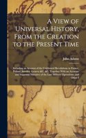 A View of Universal History, From the Creation to the Present Time