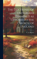 Doctrines of Unitarians Examined as Opposed to the Church of England