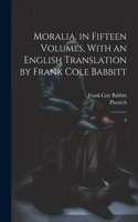 Moralia, in Fifteen Volumes, With an English Translation by Frank Cole Babbitt