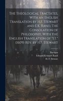 Theological Tractates, With an English Translation by H.F. Stewart and E.K. Rand. The Consolation of Philosophy, With the English Translation of 