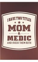 I Have Two Titles Mom & Medic And I Rock Them Both: Family life grandpa dad men father's day gift love marriage friendship parenting wedding divorce Memory dating Journal Blank Lined Note Book