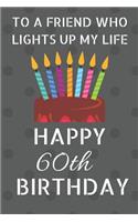 To a friend who lights up my life Happy 60th Birthday: Happy 60th Birthday Journal / Notebook / Diary / USA Gift (6 x 9 - 110 Blank Lined Pages)