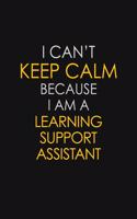 I Can't Keep Calm Because I Am A Learning Support Assistant