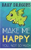 Baby Dragons Make Me Happy You Not So Much