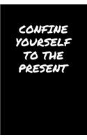 Confine Yourself To The Present