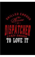 Skilled enough to become a dispatcher crazy enough to love it