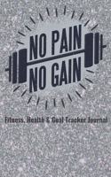 No Pain No Gain Fitness, Health & Goal Tracker Journal: Daily Logbook to Record Dieting, Weightloss Food Nutrition, Workout Exercise Log and Meal Diet Diary and Wellness Notebook Planner 6x9 Blank Lined P