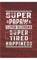 Super Papaw Super Husband Super Tired Happiness: Family life Grandpa Dad Men love marriage friendship parenting wedding divorce Memory dating Journal Blank Lined Note Book Gift