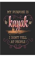 My Purpose Is to Kayak So I Don't Yell at People: Funny Blank Lined Journal Notebook, 120 Pages, Soft Matte Cover, 6 X 9