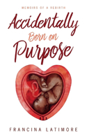 Accidentally Born on Purpose: Memoirs of a Rebirth