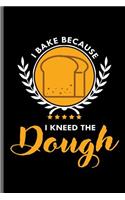 I bake because I Kneed the Dough