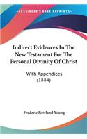 Indirect Evidences In The New Testament For The Personal Divinity Of Christ: With Appendices (1884)