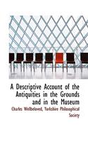 A Descriptive Account of the Antiquities in the Grounds and in the Museum