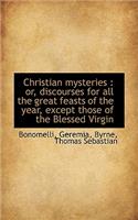 Christian Mysteries: Or, Discourses for All the Great Feasts of the Year, Except Those of the Bless: Or, Discourses for All the Great Feasts of the Year, Except Those of the Bless