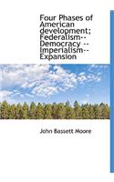 Four Phases of American Development; Federalism--Democracy --Imperialism--Expansion