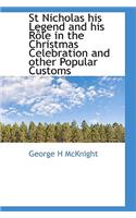 St Nicholas His Legend and His R Le in the Christmas Celebration and Other Popular Customs