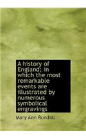 A History of England; In Which the Most Remarkable Events Are Illustrated by Numerous Symbolical Eng