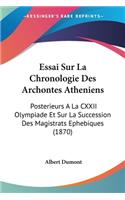 Essai Sur La Chronologie Des Archontes Atheniens: Posterieurs A La CXXII Olympiade Et Sur La Succession Des Magistrats Ephebiques (1870)(French)