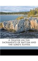 A Treatise on the Sacraments of Baptism and the Lord's Supper