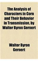 The Analysis of Characters in Corn and Their Behavior in Transmission, by Walter Byron Gernert