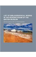 List of Bibliographical Works in the Reading Room of the British Museum