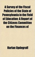 A Survey of the Fiscal Policies of the State of Pennsylvania in the Field of Education; A Report of the Citizens Committee on the Finances of