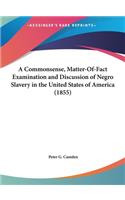 Commonsense, Matter-Of-Fact Examination and Discussion of Negro Slavery in the United States of America (1855)