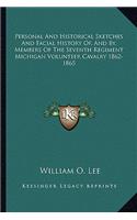 Personal And Historical Sketches And Facial History Of, And By, Members Of The Seventh Regiment Michigan Volunteer Cavalry 1862-1865: (English)