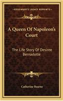 A Queen Of Napoleon's Court: The Life Story Of Desiree Bernadotte