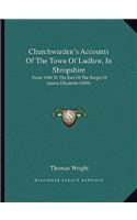 Churchwarden's Accounts Of The Town Of Ludlow, In Shropshire: From 1540 To The End Of The Reign Of Queen Elizabeth (1869)(English)
