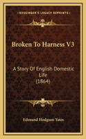 Broken To Harness V3: A Story Of English Domestic Life (1864)