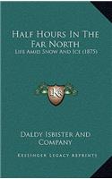 Half Hours in the Far North: Life Amid Snow and Ice (1875)