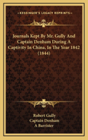 Journals Kept by Mr. Gully and Captain Denham During a Captivity in China, in the Year 1842 (1844)