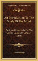 An Introduction To The Study Of The Mind: Designed Especially For The Senior Classes In Schools (1849)