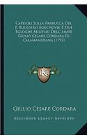 Capitoli Sulla Parrucca Del P. Ruggiero Boschovik E Due Egloghe Militari Dell' Abate Giulio Cesare Cordara Di Calamandrana (1792)
