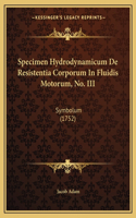 Specimen Hydrodynamicum De Resistentia Corporum In Fluidis Motorum, No. III: Symbolum (1752)(Latin)