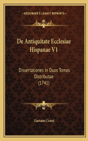 De Antiquitate Ecclesiae Hispanae V1: Dissertationes In Duos Tomos Distributae (1741)(Latin)