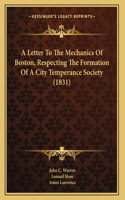 A Letter To The Mechanics Of Boston, Respecting The Formation Of A City Temperance Society (1831)
