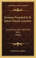 Sermons Preached In St. John's Church, Leicester