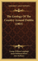 Geology Of The Country Around Dublin (1903)