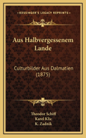 Aus Halbvergessenem Lande: Culturbilder Aus Dalmatien (1875)