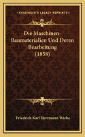 Die Maschinen-Baumaterialien Und Deren Bearbeitung (1858)