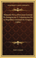 Memoria De La Direccion General De Inmigracion Y Colonizacion De La Republica Oriental De Uruguay (1894)